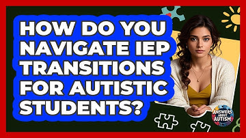 How Do You Navigate IEP Transitions For Autistic Students? - Answers About Autism