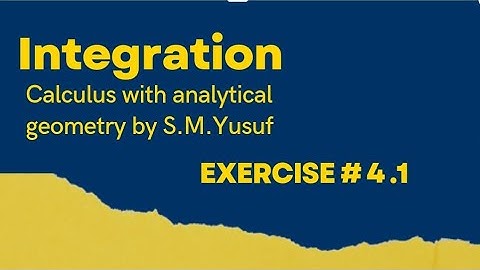 Techniques of Integration Exercise # 4.1 Calculus with analytical geometry by S.M.Yusuf