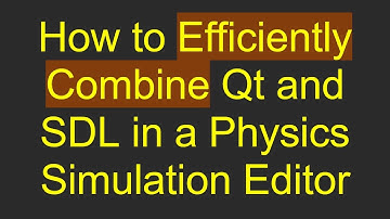 How to Efficiently Combine Qt and SDL in a Physics Simulation Editor
