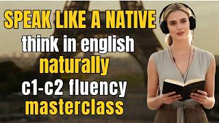 Think &amp; Speak English Like a Native | C1–C2 Fluency Masterclass Listening &amp; Speaking Practice 2026🔥🔥