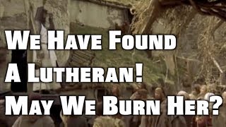 We Have Found a Lutheran!  May We Burn Her?