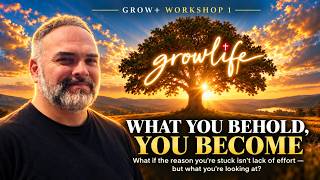What You Behold, You Become | Grow Plus Workshop 1