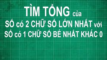 Cách tìm tổng của số có 2 chữ số lớn nhất với số có 1 chữ số bé nhất khác 0 | toán lớp 1 2 3 4 5