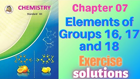 Elements of groups 16 17 and 18 class 12 chemistry chapter 7 Exercise solutions and numericals