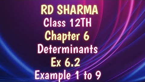 RD Sharma | Class 12 | Chapter 6 | Determinants | Ex 6.2 | Example 1 to 9 |