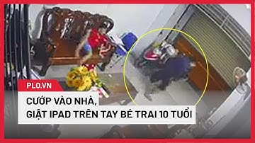 Cướp xông vào tận nhà, giật iPad trên tay bé trai 10 tuổi - PLO