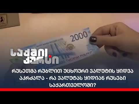 რუსეთმა რუბლით  უცხოური ვალუტის ყიდვა აკრძალა - რა ვალუტას ყიდიან რუსები საქართველოში ?