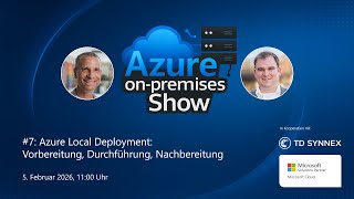 Azure on-premises Show #7: Azure Local Deployment: Vorbereitung, Durchführung und Nachbereitung