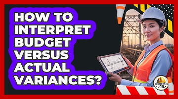 How To Interpret Budget Versus Actual Variances?