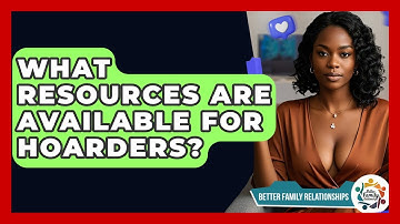 What Resources Are Available For Hoarders? - Better Family Relationships
