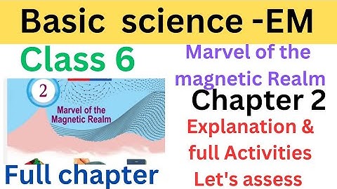 Class 6 Basic science -EM Marvel of the Magnetic Realm explanation and full Activities let