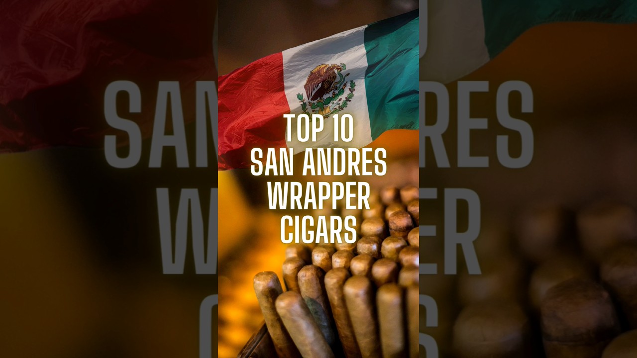 Top 10 Mexican 🇲🇽 San Andres wrapper cigars 