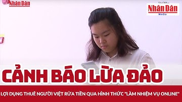 Cảnh báo thủ đoạn lừa đảo mới:Lợi dụng thuê người Việt rửa tiền qua hình thức "làm nhiệm vụ online"