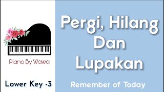 Pergi, Hilang dan Lupakan - Remember of Today (Piano Karaoke Lower Key -3)