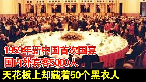 1959年新中国首次国宴,国内外宾客5000人,天花板上却藏着50个黑衣人【揭秘·精编】 - 天天要闻