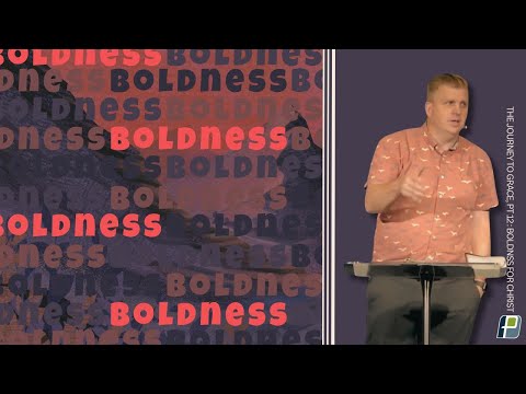 “The Journey to Grace” (Pt 12: Boldness for Christ) | Pastor Glenn