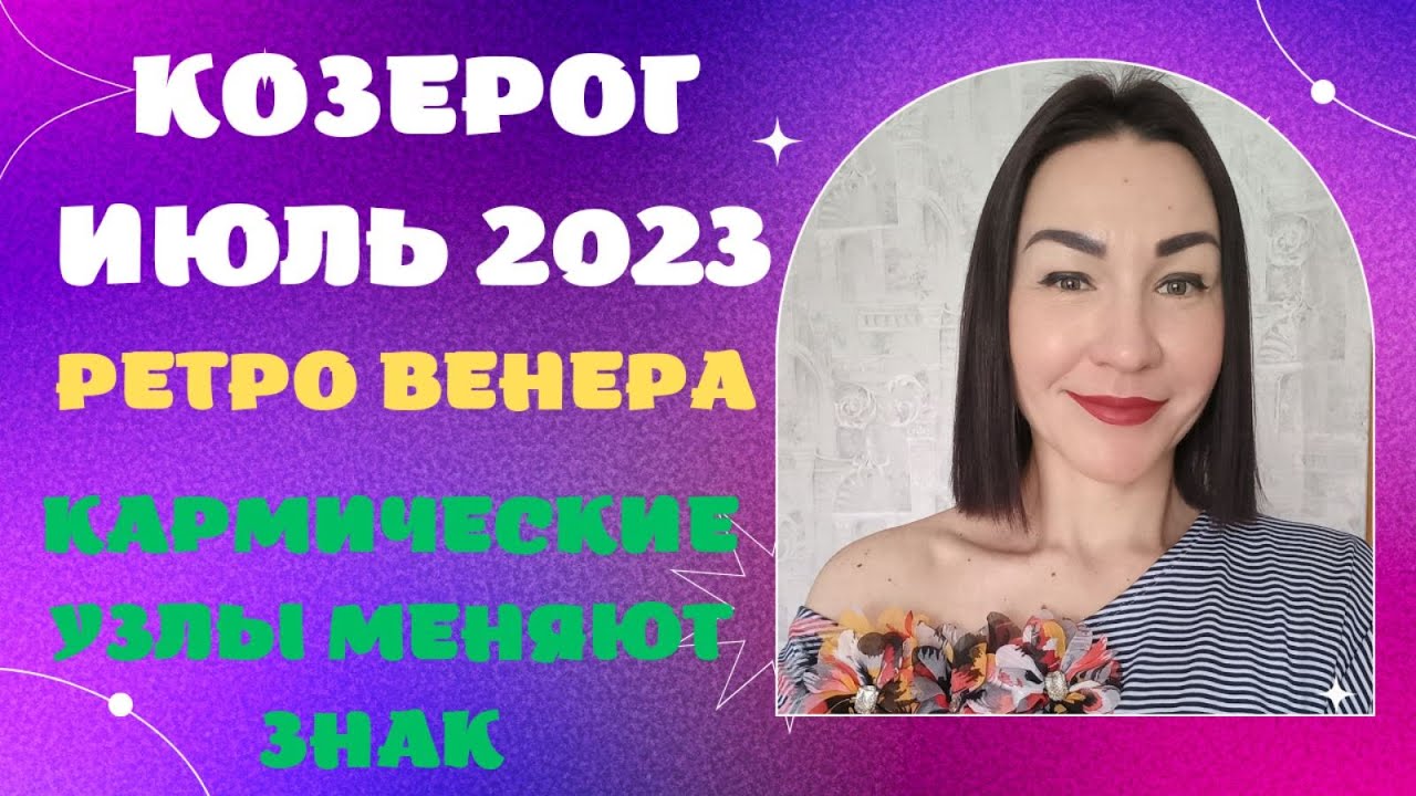 КОЗЕРОГ ПРОГНОЗ на июль 2023. Кармические УЗЛЫ меняют знак. Ретро ...