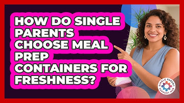 How Do Single Parents Choose Meal Prep Containers For Freshness? - Single Parent Support Hub