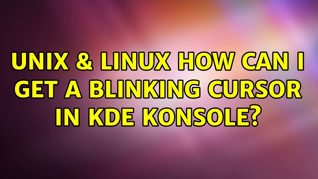 Unix & Linux: How can I get a blinking cursor in KDE Konsole? (2 ...