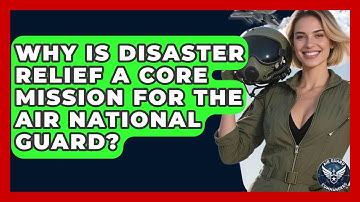 Why Is Disaster Relief a Core Mission for the Air National Guard? - Air Guard Commanders