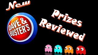 Dave and Buster New Prizes Reviewed!
