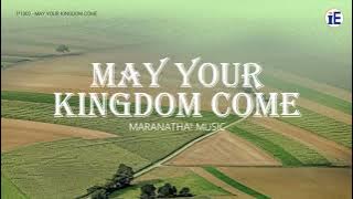 May Your Kingdom Come by Maranatha! Music - Lyrics Video