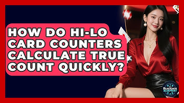 How Do Hi-Lo Card Counters Calculate True Count Quickly? - The Blackjack Blueprint