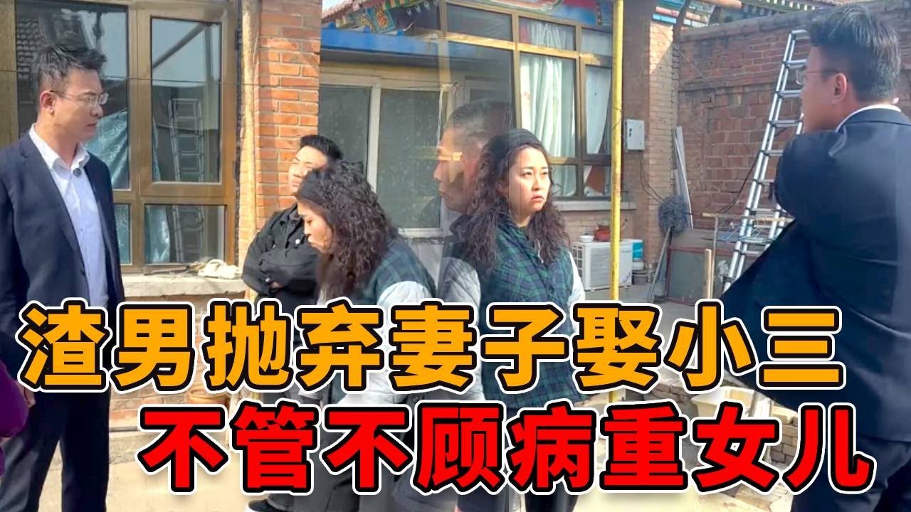 男子抛弃妻子，对病重女儿不管不顾，娶了小三在外潇洒！ #社会 #真实 #人性 #法律 #正能量