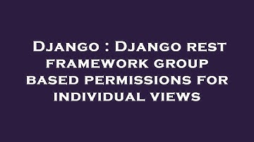 Django : Django rest framework group based permissions for individual views