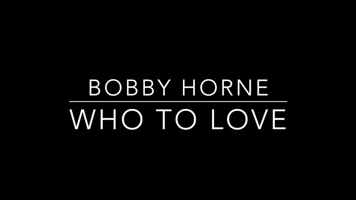 Bobby Horne - Who To Love