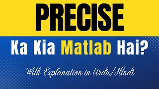 Precise Meaning in Urdu With Explanation | Precise Ka Kia Matlab Hota Hai | Urdu/Hindi