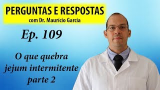 O Que Quebra Jejum Intermitente Parte 2  Perguntas E Respostas Com Dr Mauricio Garcia Ep 109