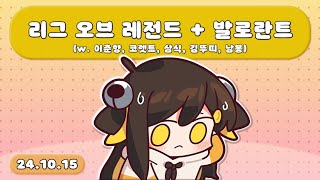 【 2024.10.15 / 리그 오브 레전드(w. 이춘향, 코렛트, 삼식, 김뚜띠)+발로란트(w.이춘향, 코…