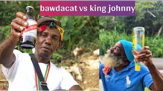 Bawdacat Vs King Johnny | Woman Fool When 6 O’clock, But Man Fool Right Through 