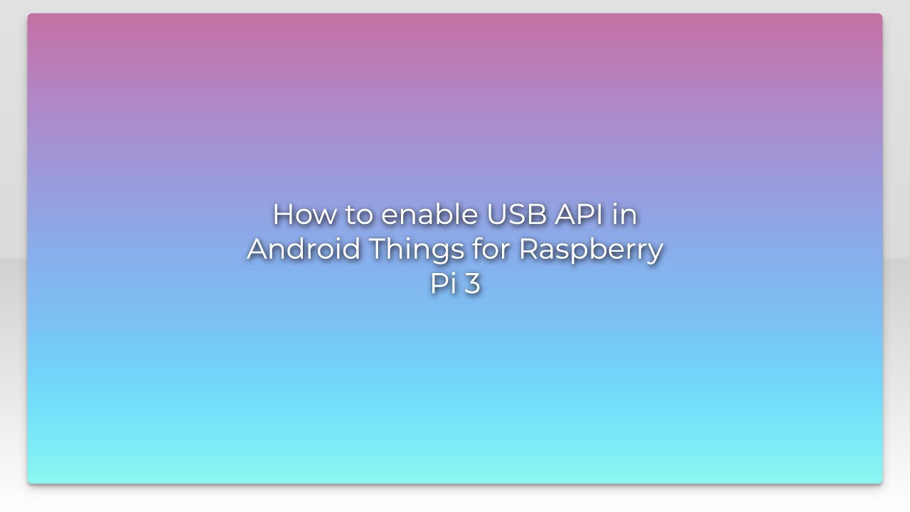 How to enable USB API in Android Things for Raspberry Pi 3 - YouTube
