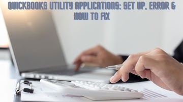 Quickbooks Utility Applications: Set up, Error & How to Fix