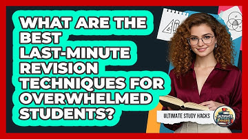 What Are The Best Last-minute Revision Techniques For Overwhelmed Students? - Ultimate Study Hacks