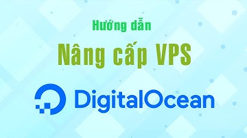 Hướng dẫn nâng cấp VPS Digital Ocean