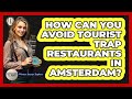 How Can You Avoid Tourist Trap Restaurants In Amsterdam? - Western Europe Explorer