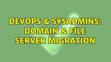 DevOps & SysAdmins: Domain & file server migration