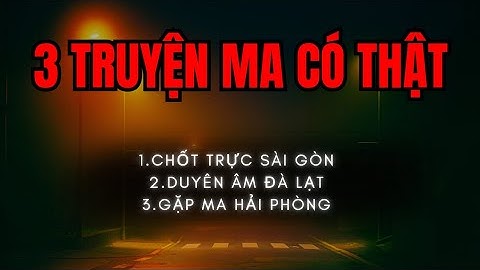 [TẬP 209] 3 truyện ma có thật, lạnh gáy ở Sài Gòn, Đà Lạt, Hải Phòng