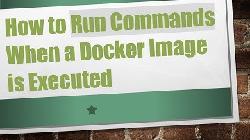 How to Run Commands When a Docker Image is Executed