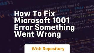 How to fix microsoft 1001 error something went wrong