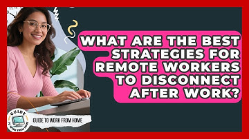 What Are The Best Strategies For Remote Workers To Disconnect After Work? - Guide To Work From Home