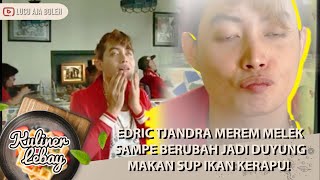 EDRIC TJANDRA MEREM MELEK SAMPE BERUBAH JADI DUYUNG MAKAN SUP IKAN KERAPU! - KULINER LEBAY