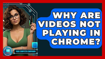 Why Are Videos Not Playing In Chrome? - Your Computer Companion