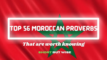 Top 56 Moroccan Proverbs; that are  full of (WISDOM).