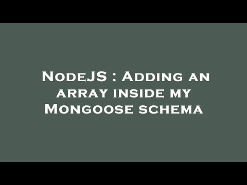 NodeJS : Adding an array inside my Mongoose schema