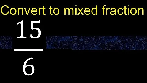 Convert 15/6 to mixed fraction, transform improper fractions to mixed, mixed