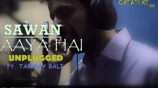 Sawan Aaya Hai Unplugged | Tanmay Bali | Creature 3D